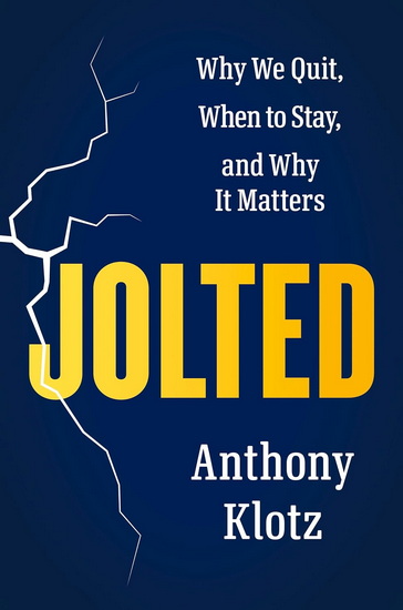 Jolted: Why We Quit, When to Stay, and Why It Matters - ANTHONY KLOTZ