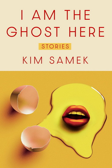 I Am the Ghost Here: Stories - KIM SAMEK
