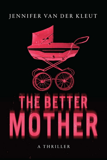 The Better Mother: A Thriller - JENNIFER VAN DER KLEUT