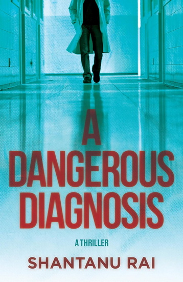 A Dangerous Diagnosis: A Novel - SHANTANU RAI
