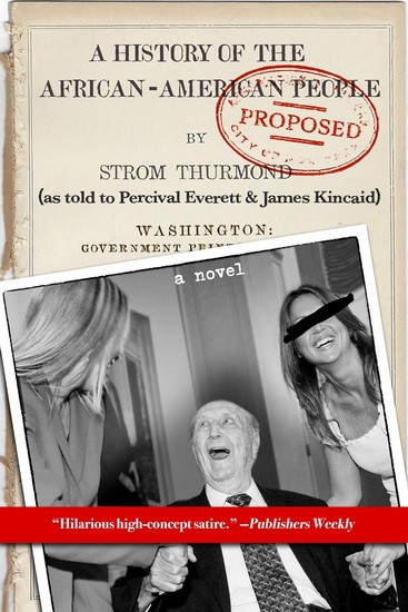 A History of the African-American People (Proposed) by Strom Thurmond, as Told to Percival Everett & James Kincaid (A Novel) - PERCIVAL EVERETT - JAMES KINCAID