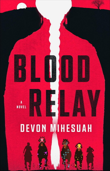 Blood Relay: A Novel - DEVON MIHESUAH