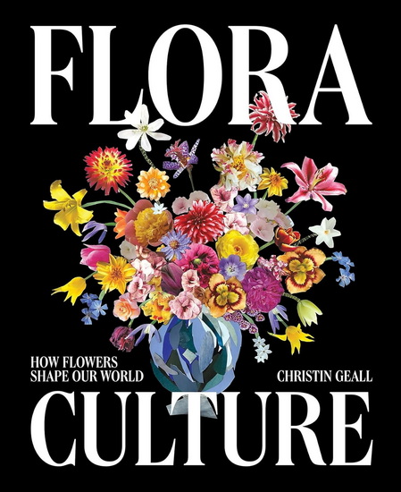 Flora Culture: How Flowers Shape Our World - CHRISTIN GEALL