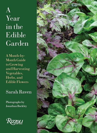 A Year in the Edible Garden: A Month-by-Month Guide to Growing and Harvesting Vegetables, Herbs, and Edible Flowers - SARAH RAVEN