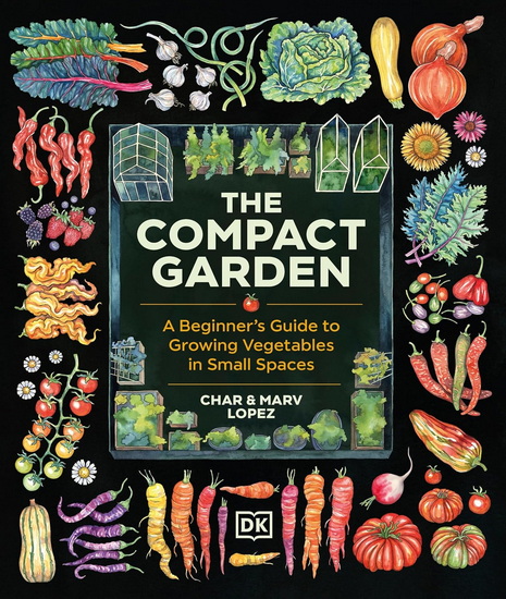 The Compact Garden: A Beginner's Guide to Growing Vegetables in Small Spaces - MARV LOPEZ - CHAR LOPEZ