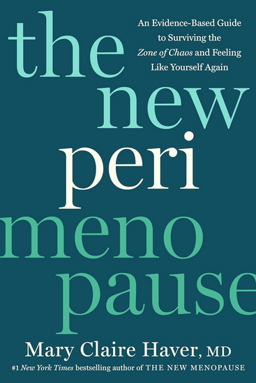 The New Perimenopause: An Evidence-Based Guide to Surviving the Zone of Chaos and Feeling Like Yourself Again - MARY CLAIRE MD HAVER