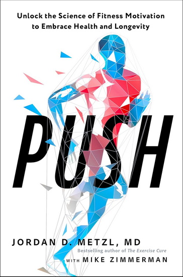 Push: Unlock the Science of Fitness Motivation to Embrace Health and Longevity - JORDAN D MD METZL - MIKE ZIMMERMAN