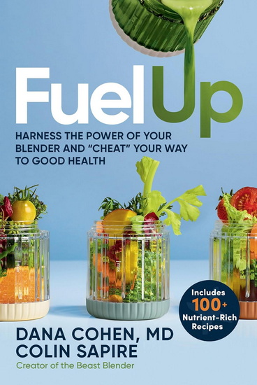 Fuel Up: Harness the Power of Your Blender and Cheat Your Way to Good Health - DANA MD COHEN - COLIN SAPIRE