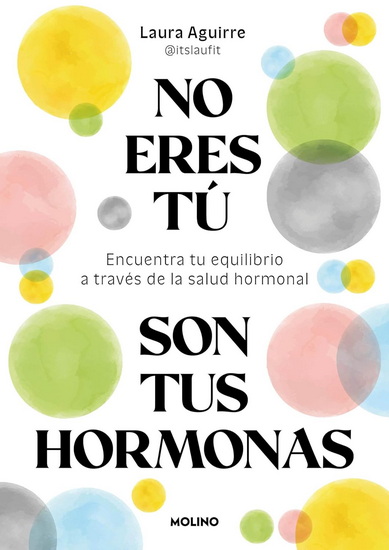 No eres tú, son tus hormonas / It Isn&#39;t You, It&#39;s Your Hormones - LAURA AGUIRRE