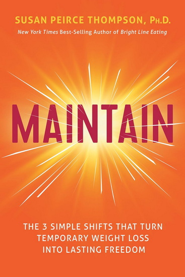 Maintain: The Surprising Psychology (and Simple Practices) to Keep Weight Off Forever - SUSAN PEIRCE PHD THOMPSON