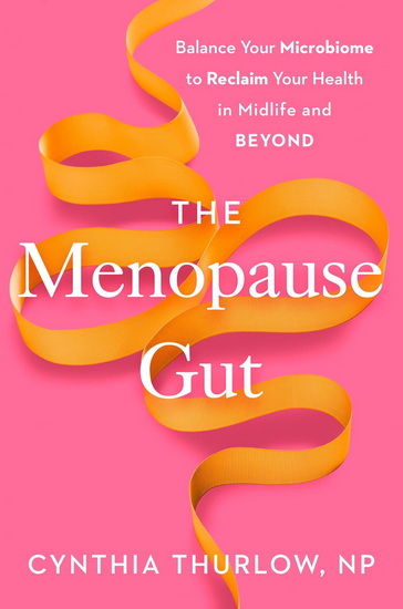 The Menopause Gut: Balance Your Microbiome to Reclaim Your Health in Midlife and Beyond - CYNTHIA NP THURLOW