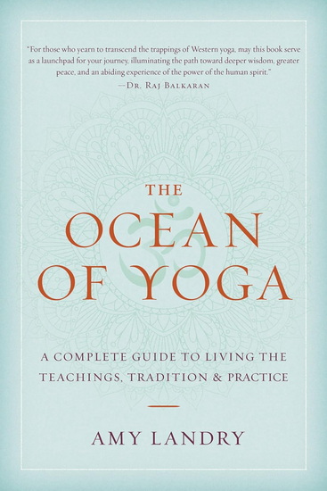The Ocean of Yoga: A Complete Guide to Living the Teachings, Tradition, and Practice - AMY LANDRY