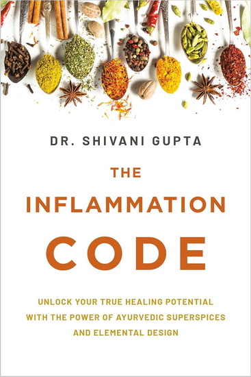 The Inflammation Code: Unlock Your True Healing Potential with the Power of Ayurvedic SuperSpices and Elemental Design - SHIVANI DR GUPTA