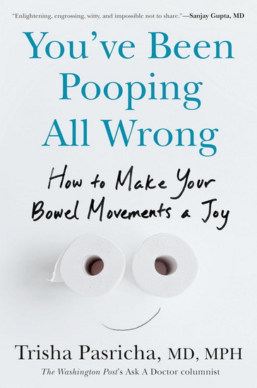 You've Been Pooping All Wrong: How to Make Your Bowel Movements a Joy - TRISHA MD MPH PASRICHA