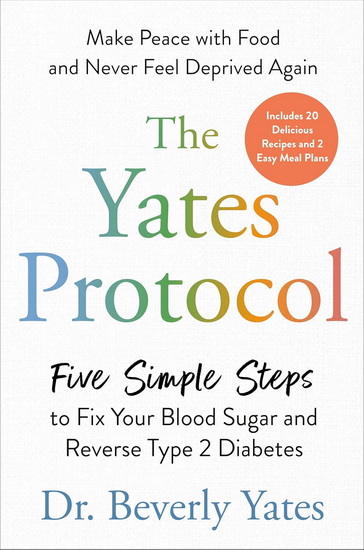 The Yates Protocol: Five Simple Steps to Fix Your Blood Sugar and Reverse Type 2 Diabetes - BEVERLY DR YATES