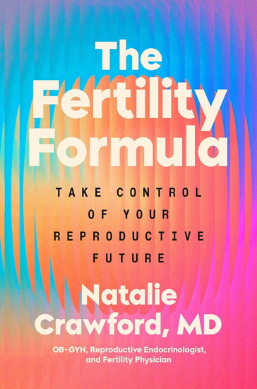 The Fertility Formula: Take Control of Your Reproductive Future - NATALIE MD CRAWFORD