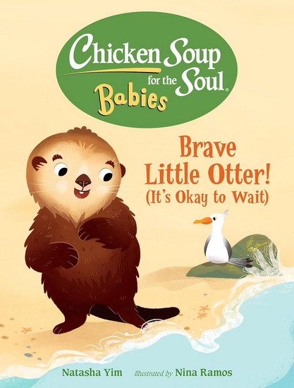 Chicken Soup for the Soul BABIES: Brave Little Otter! (Its Okay to Wait) - NATASHA YIM - NINA RAMOS