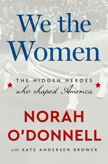We the Women: The Hidden Heroes Who Shaped America - NORAH O'DONNELL - KATE ANDERSEN BROWER