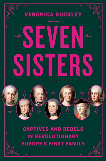 Seven Sisters: Captives and Rebels in Revolutionary Europe's First Family - VERONICA BUCKLEY