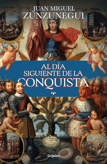 Al día siguiente de la conquista: Una historia de lo que España hizo en América / The Day After the Conquest: A History of What Spain Did in the Americas - JUAN MIGUEL ZUNZUNEGUI
