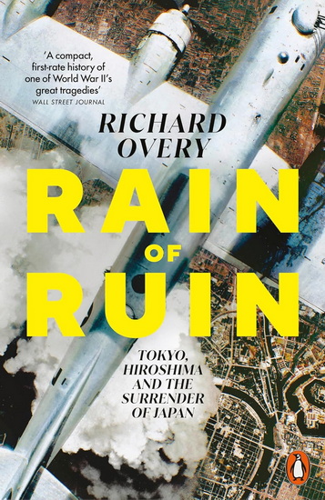 Rain of Ruin: Tokyo, Hiroshima and the Surrender of Japan - RICHARD OVERY