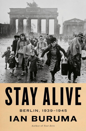 Stay Alive: Berlin, 1939-1945 - IAN BURUMA