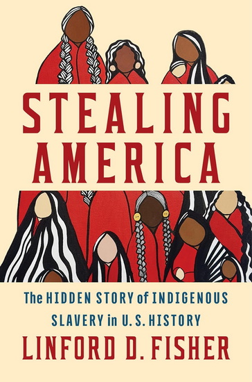 Stealing America: The Untold Story of Indigenous Slavery in American History - LINFORD D FISHER