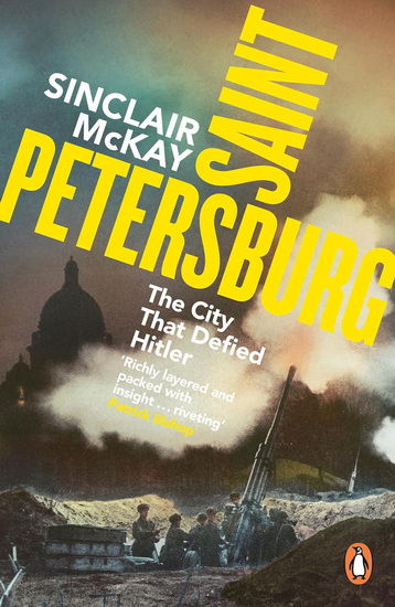 Saint Petersburg: Sacrifice and Redemption in the City That Defied Hitler - SINCLAIR MCKAY