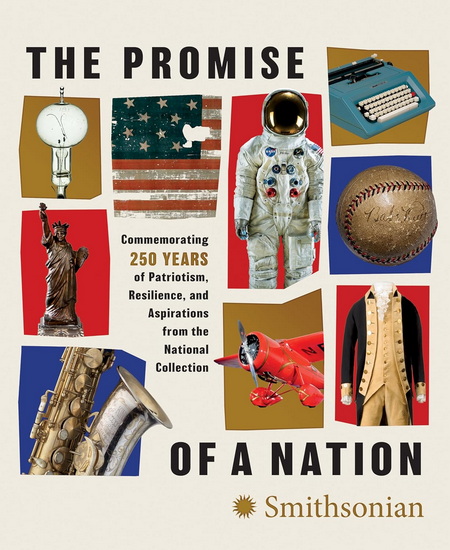 The Promise of a Nation: Commemorating 250 Years of Patriotism, Resilience, and Aspirations from the National Collection - SMITHSONIAN INSTITUTION