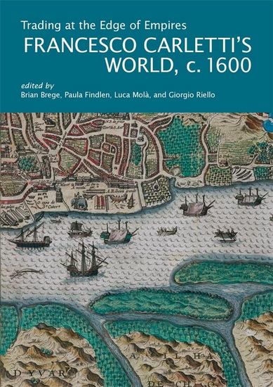 Trading at the Edge of Empires: Francesco Carletti&#39;s World, ca. 1600 - BRIAN BREGE