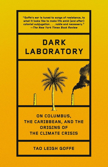 Dark Laboratory: On Columbus, the Caribbean, and the Origins of the Climate Crisis - TAO LEIGH GOFFE