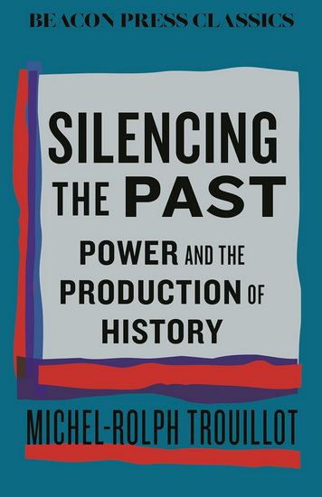 Silencing the Past: Power and the Production of History - MICHEL-ROLPH TROUILLOT