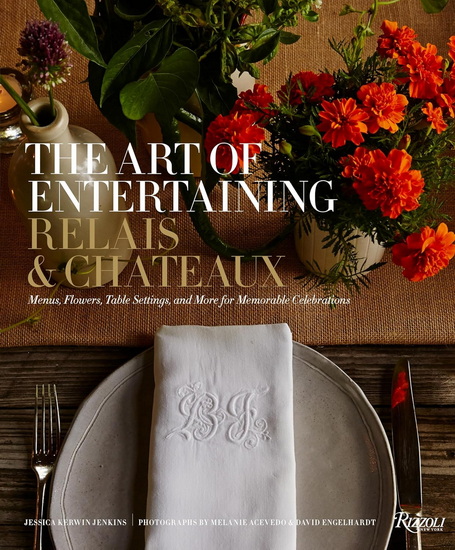 The Art of Entertaining Relais & Châteaux: Menus, Flowers, Table Settings, and More for Memorable Celebrations - COLLECTIF