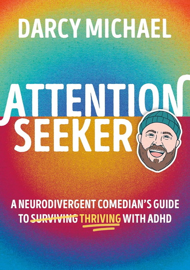 Attention Seeker: A Neurodivergent Comedian&#39;s Guide to Thriving with ADHD - DARCY MICHAEL