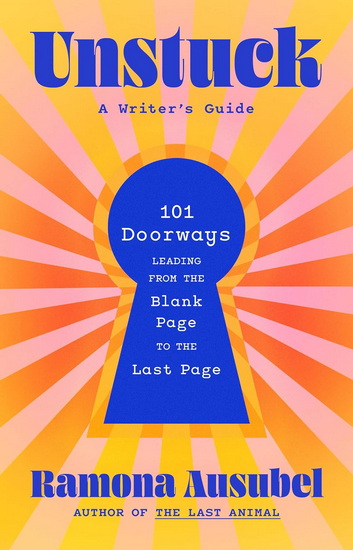 Unstuck: A Writer's Guide - RAMONA AUSUBEL