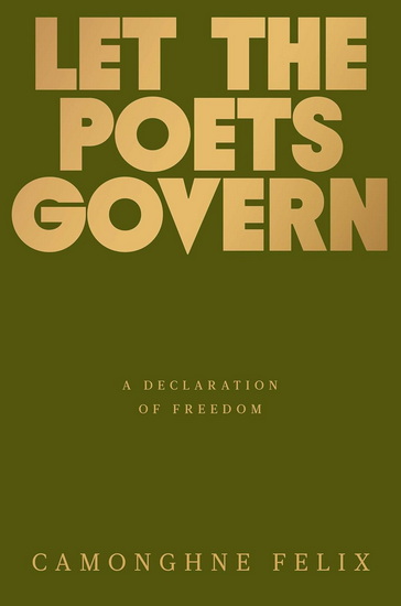 Let the Poets Govern: A Declaration of Freedom - CAMONGHNE FELIX