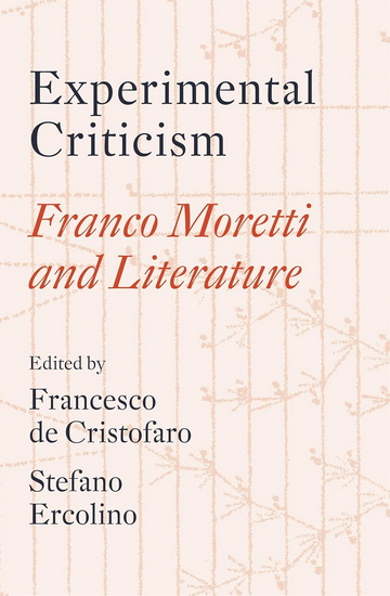 Experimental Criticism: Franco Moretti and Literature - FRANCESCO DE CRISTOFARO - FRANCO MORETTI