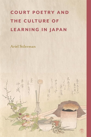 Court Poetry and the Culture of Learning in Japan - ARIEL STILERMAN