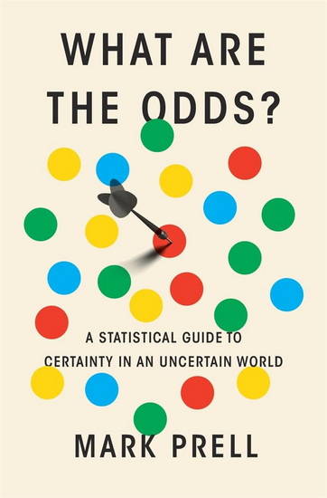 What Are the Odds?: A Statistical Guide to Certainty in an Uncertain World - MARK PRELL