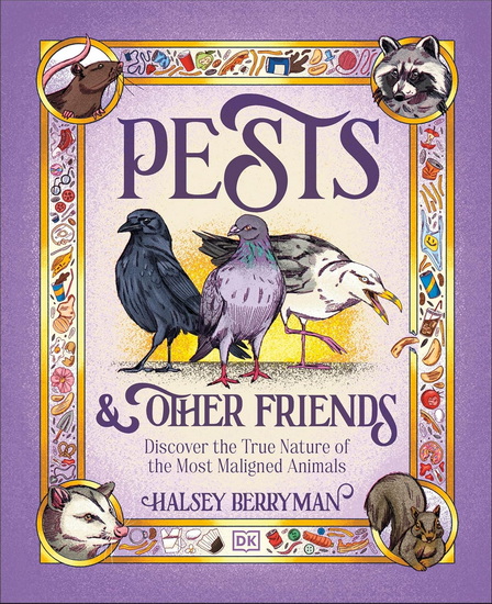 Pests & Other Friends: Discover the True Nature of the Most Maligned Animals - HALSEY BERRYMAN