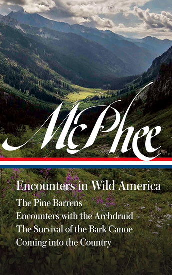 John McPhee: Encounters in Wild America (LOA #398): The Pine Barrens / Encounters with the Archdruid / The Survival of the Bark Canoe / Coming into the Country - JOHN MCPHEE