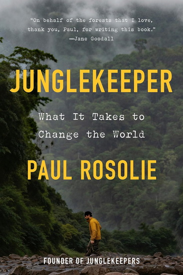 Junglekeeper: What It Takes to Change the World - PAUL ROSOLIE