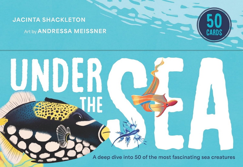 Under the Sea: A deep dive into 50 of the most fascinating sea creatures - JACINTA SHACKLETON - ANDRESSA MEISSNER