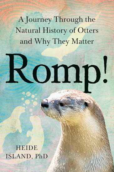 Romp!: A Journey Through the Natural History of Otters and Why They Matter - HEIDE PHD ISLAND