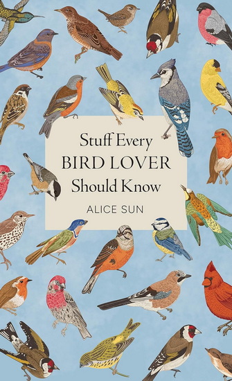 Stuff Every Bird Lover Should Know - ALICE SUN