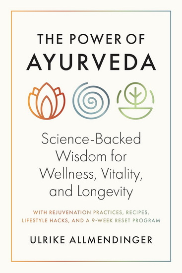 The Power of Ayurveda: Science-Backed Wisdom for Wellness, Vitality, and Longevity - ULLI ALLMENDINGER