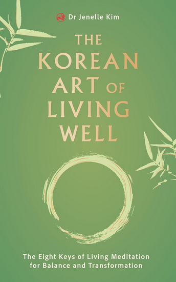 The Korean Art of Living Well: The Eight Keys of Living Meditation for Balance and Transformation - DR JENELLE KIM