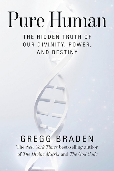 Pure Human: The Hidden Truth of Our Divinity, Power, and Destiny - GREGG BRADEN