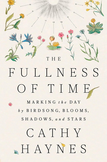 The Fullness of Time: Marking the Day by Birdsong, Blooms, Shadows,and Stars - CATHY HAYNES