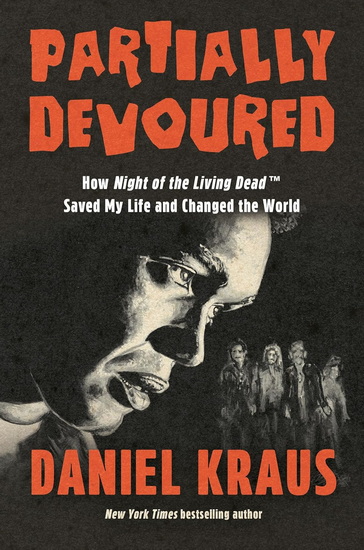 Partially Devoured: How Night of the Living Dead Saved My Life and Changed the World - DANIEL KRAUS